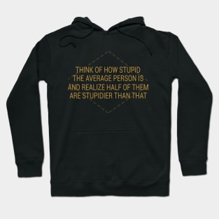 Think Of How Stupid The Average Person Is And Then Realize Half Of Them Are Stupider Than That Hoodie